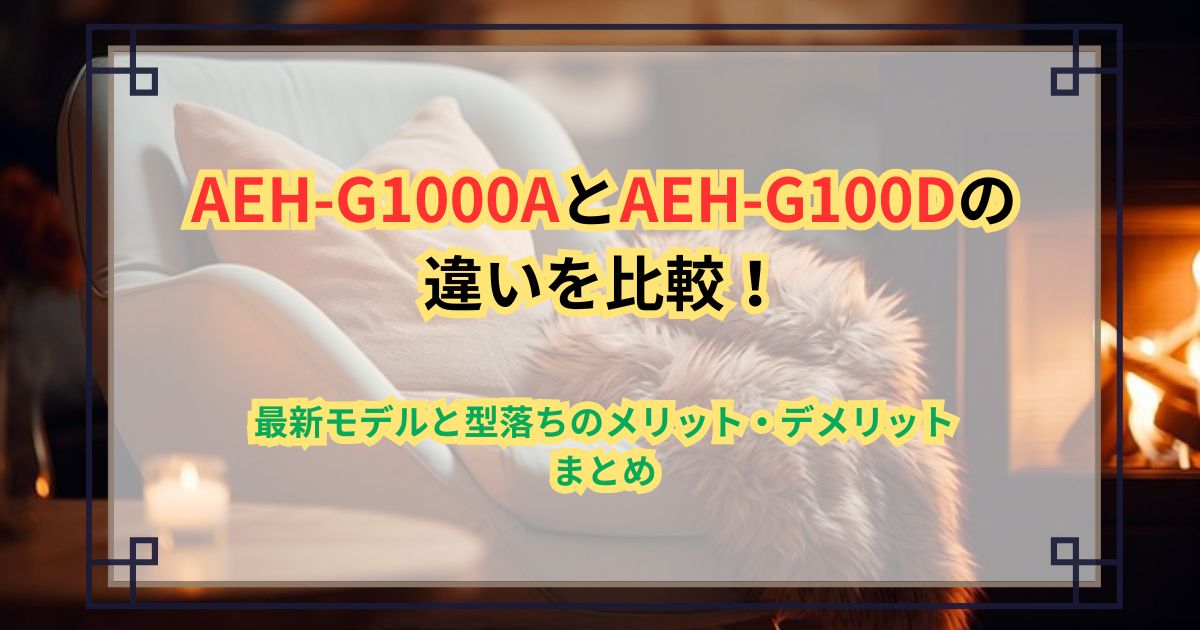 AEH-G1000AとAEH-G100Dの違いを比較！最新モデルと型落ちのメリット・デメリットまとめ