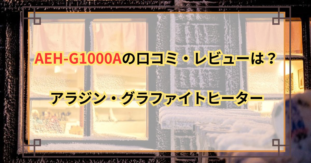 AEH-G1000Aの口コミ・レビューは？アラジン・グラファイトヒーター