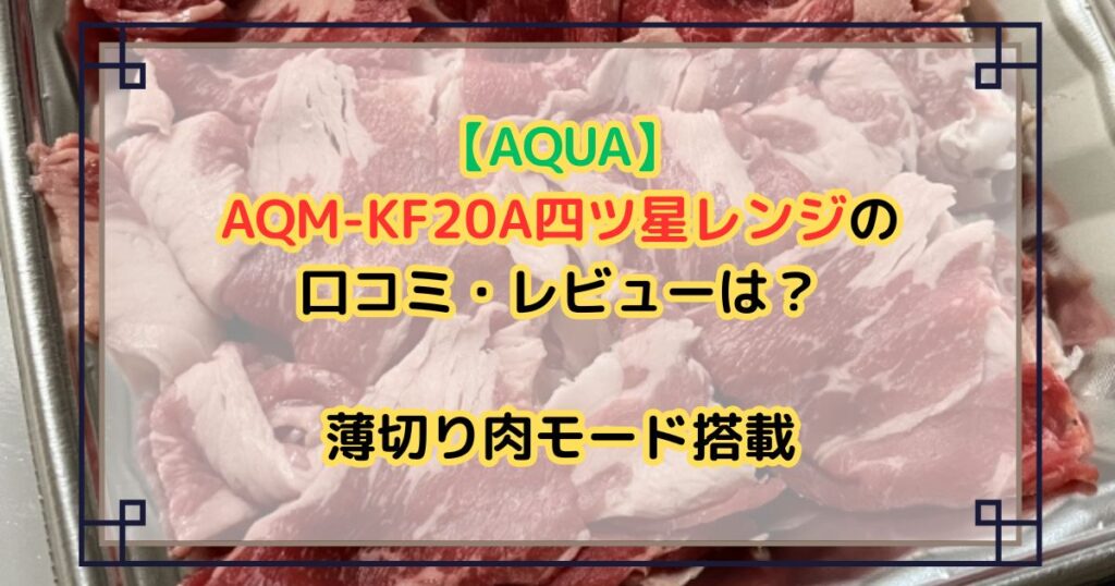 AQM-KF20A四ツ星レンジの口コミ・レビューは？薄切り肉モード搭載【AQUA】