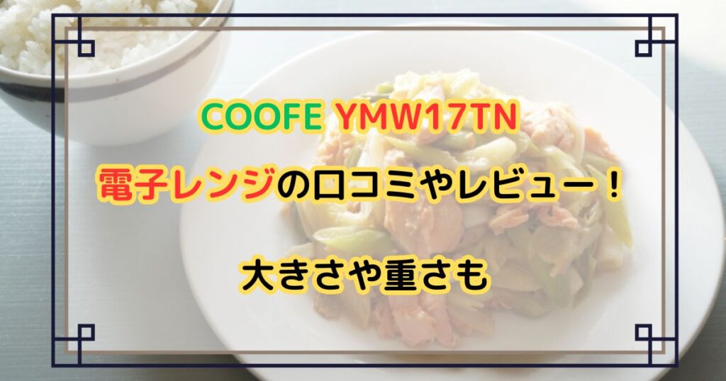 COOFE YMW17TN 電子レンジの口コミやレビュー！大きさや重さも