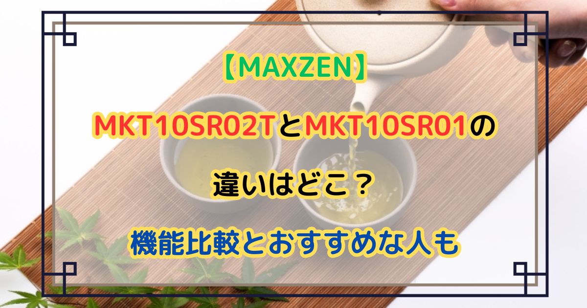 【MAXZEN】MKT10SR02TとMKT10SR01の違いはどこ？機能比較とおすすめな人
