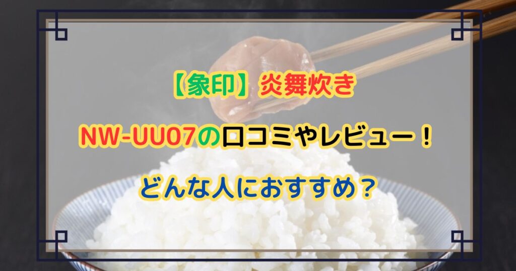 【象印】炎舞炊きNW-UU07の口コミやレビュー！
