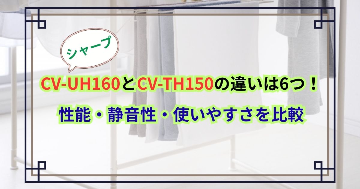 CV-UH160とCV-TH150の違いは6つ！性能・静音性・使いやすさを比較