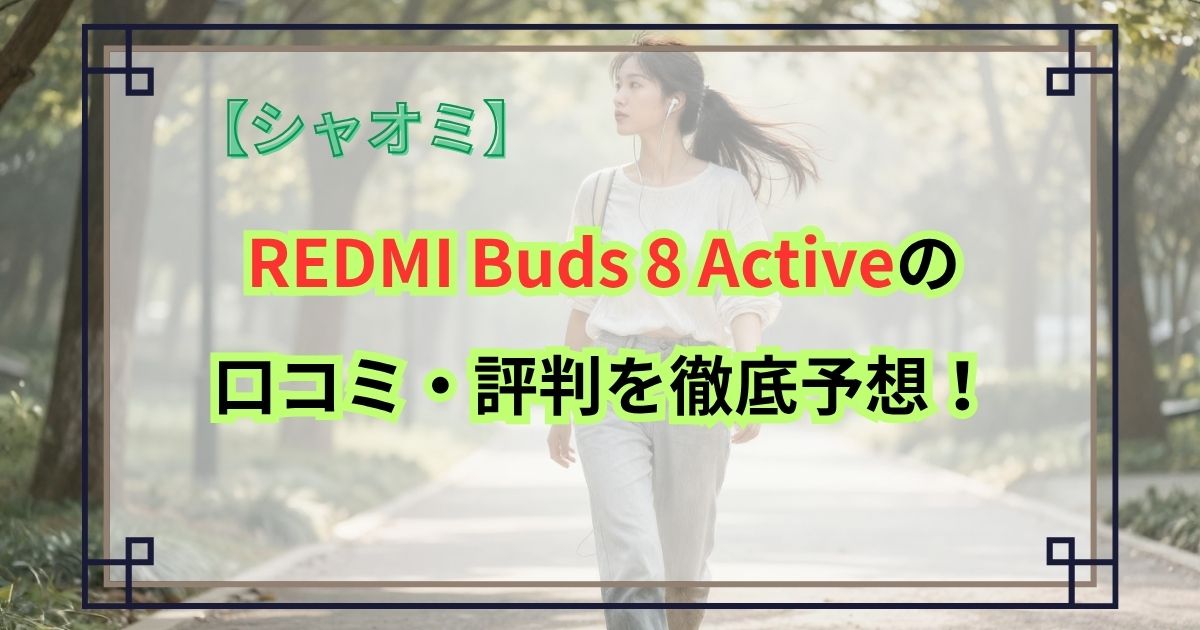 REDMI Buds 8 Activeの口コミ・評判を徹底予想！