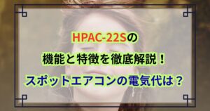 HPAC-22Sの機能と特徴を徹底解説！スポットエアコンの電気代は？