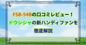 FSB-54Bの口コミレビュー！ドウシシャの新ハンディファンを徹底解説
